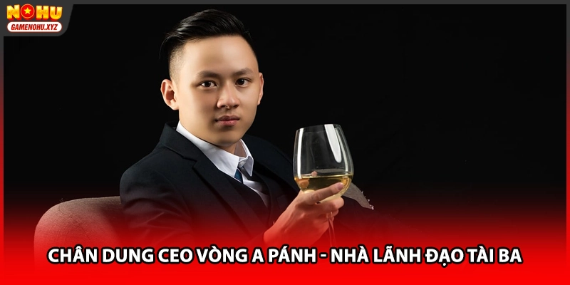 Chân dung CEO Vòng A Pánh - Nhà lãnh đạo tài ba