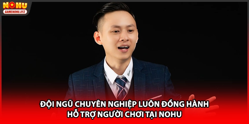 Đội ngũ chuyên nghiệp luôn đồng hành hỗ trợ người chơi tại NOHU